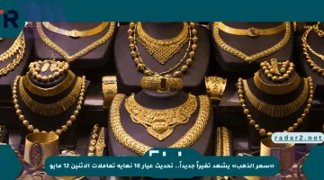 «سعر الذهب» يشهد تغيراً جديداً.. تحديث عيار 18 نهاية تعاملات الإثنين 12 مايو